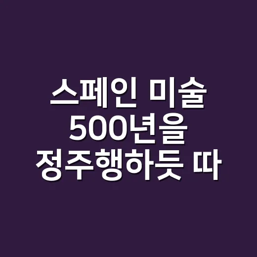 스페인 미술 500년을 정주행하듯 따라가 봤더니 남는 장면들 - 요약