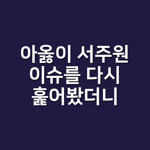 아옳이 서주원 이슈를 다시 훑어봤더니, 예능 밖 이야기가 더 복잡했다 - 요약
