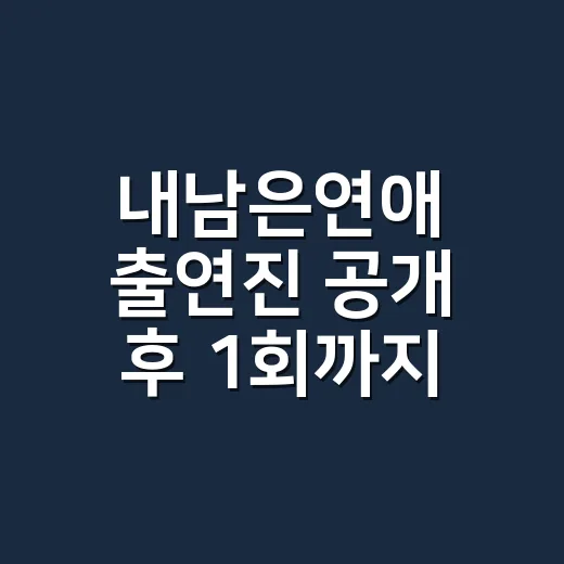 내남은연애 출연진 공개 후 1회까지 봤더니, 이 연프는 분위기가 꽤 다르다 - 요약