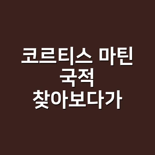 코르티스 마틴 국적 찾아보다가 입덕 포인트까지 보이던 후기 - 요약