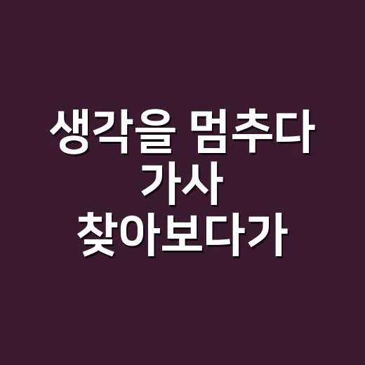 생각을 멈추다 가사 찾아보다가 드라마 엔딩처럼 오래 남은 이유 - 요약