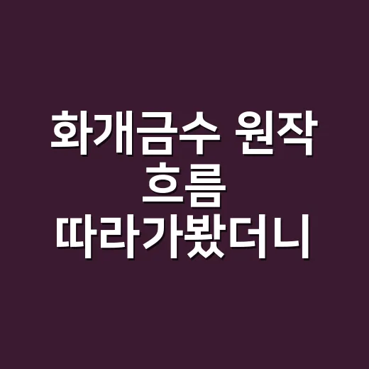 화개금수 원작 흐름 따라가봤더니, 이 고장극은 케미보다 서사가 먼저 보였다 - 요약