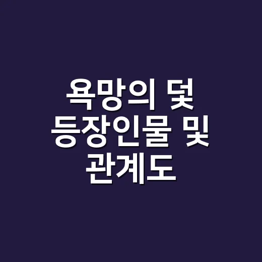 욕망의 덫 등장인물 및 관계도, 첫방 전 미리 엮어봤더니 생각보다 더 독하다 - 요약