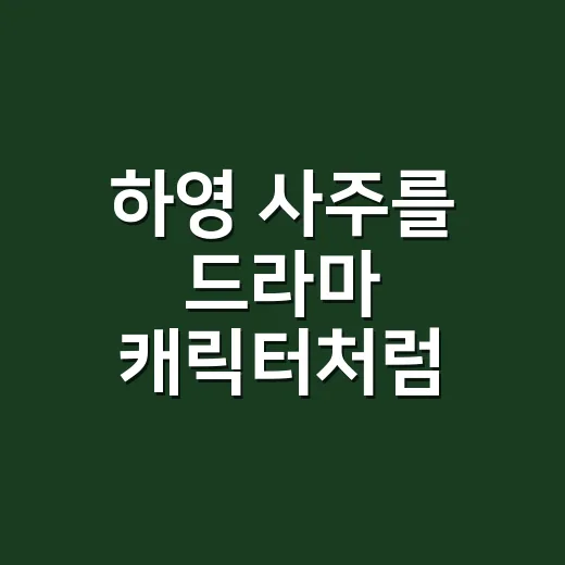하영 사주를 드라마 캐릭터처럼 풀어봤더니 보이는 묘한 매력 - 요약