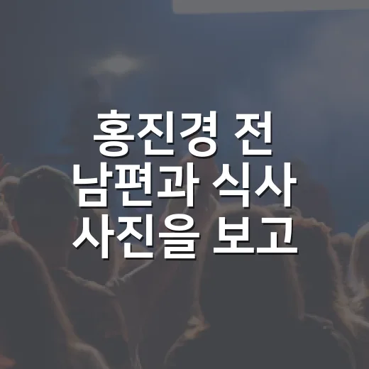 홍진경 전 남편과 식사 사진을 보고 다시 보게 된 진짜 관계 후기 - 요약