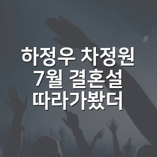 하정우 차정원 7월 결혼설 따라가봤더니, 열애 인정 뒤에 남은 진짜 분위기 - 요약
