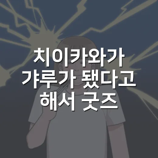 치이카와가 갸루가 됐다고 해서 굿즈 흐름까지 따라가본 후기 - 요약