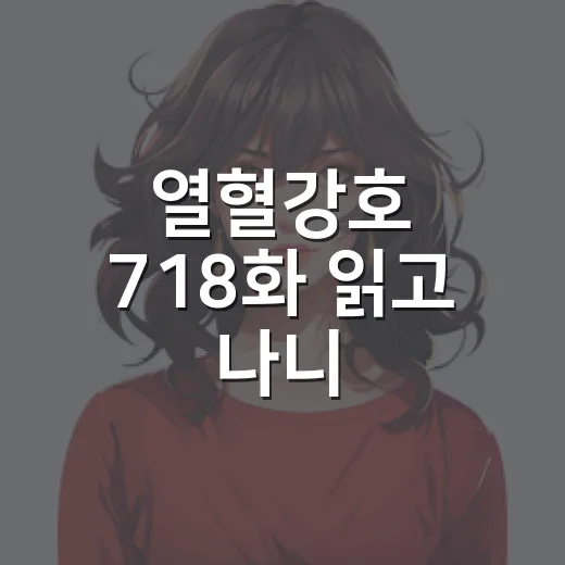 열혈강호 718화 읽고 나니, 자하마신 앞에서 숨이 턱 막혔다 - 요약