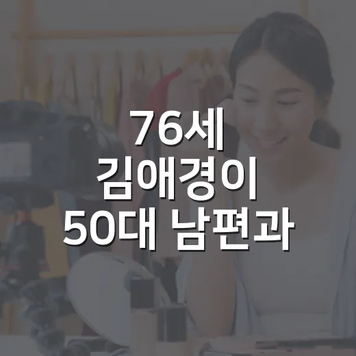 76세 김애경이 50대 남편과 별거를 택한 진짜 이유를 방송으로 봤더니 - 요약