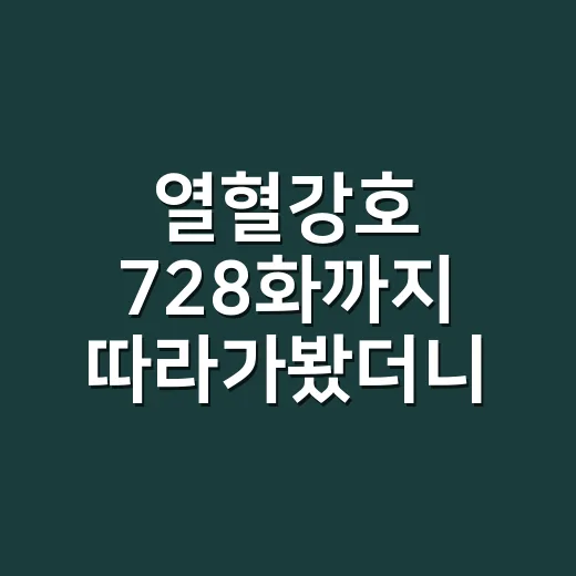 열혈강호 728화까지 따라가봤더니, 오래 달린 독자일수록 더 세게 오는 장면들 - 요약