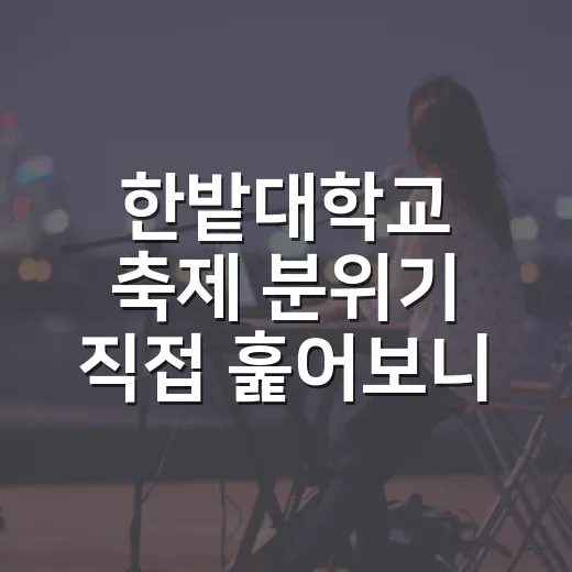 한밭대학교 축제 분위기 직접 훑어보니, 라인업보다 먼저 보이는 포인트들 - 요약