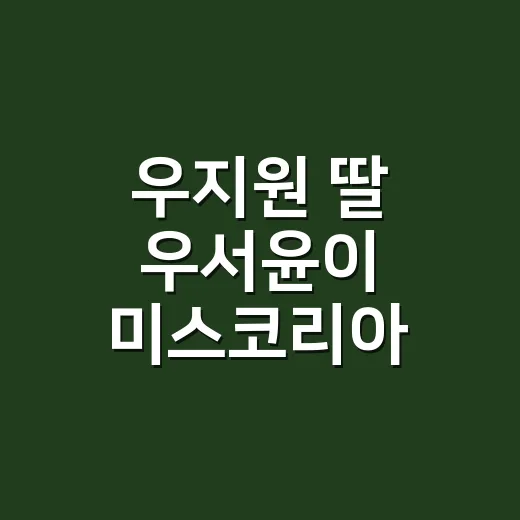 우지원 딸 우서윤이 미스코리아 진이 됐다길래 예능 기억까지 다시 떠올려본 후기 - 요약