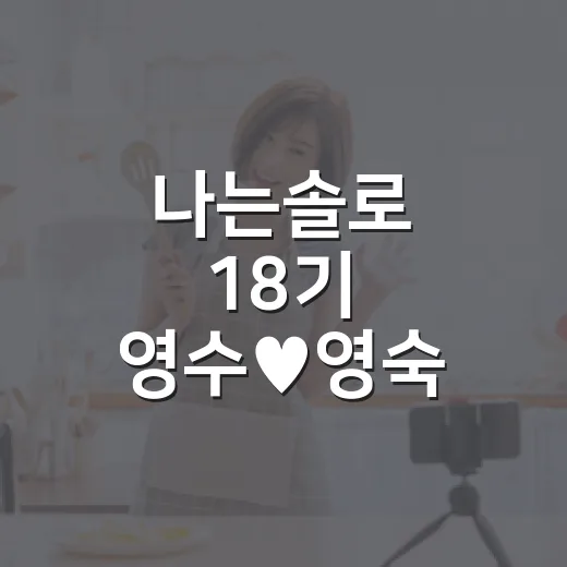 나는솔로 18기 영수♥영숙 결혼까지 다시 보니, 최커 실패가 더 드라마 같았던 후기 - 요약