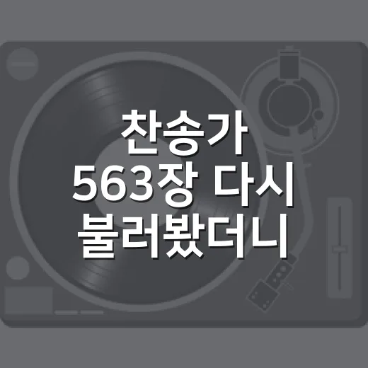 찬송가 563장 다시 불러봤더니, 익숙한 멜로디 뒤에 남는 장면들 - 요약