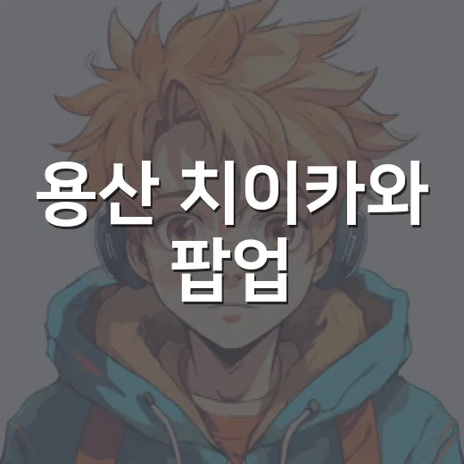 용산 치이카와 팝업, 귀여움만 보고 갔다가 줄과 굿즈에 진심 된 후기 - 요약
