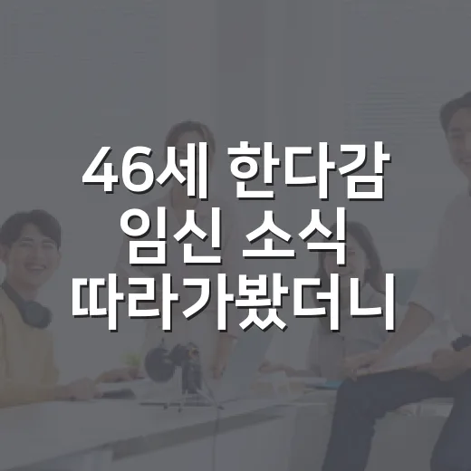 46세 한다감 임신 소식 따라가봤더니, 놀라움보다 오래 남은 건 이 장면이었다 - 요약
