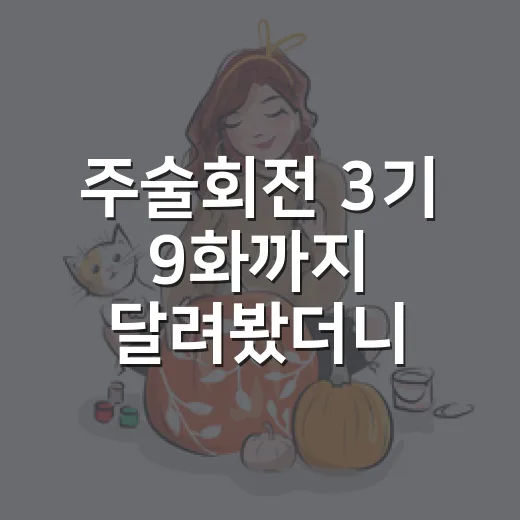 주술회전 3기 9화까지 달려봤더니, 법정 싸움이 이렇게 숨 막힐 줄이야 - 요약