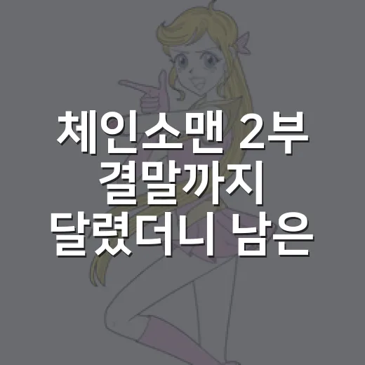 체인소맨 2부 결말까지 달렸더니 남은 건 찝찝함보다 덴지 생각이었다 - 요약