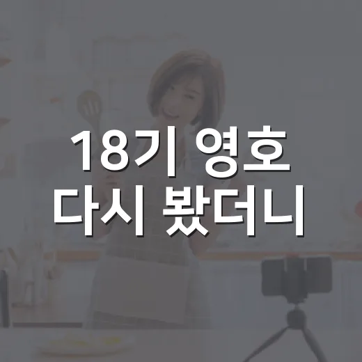 18기 영호 다시 봤더니, 조용한데 계속 신경 쓰였던 이유 - 요약
