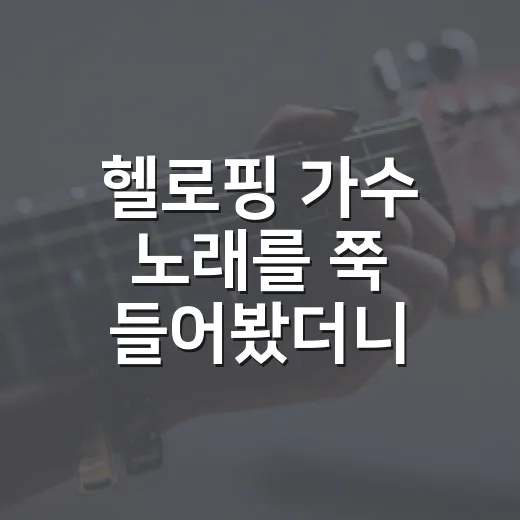 헬로핑 가수 노래를 쭉 들어봤더니, 드라마 엔딩곡처럼 남는 이름이었다 - 요약