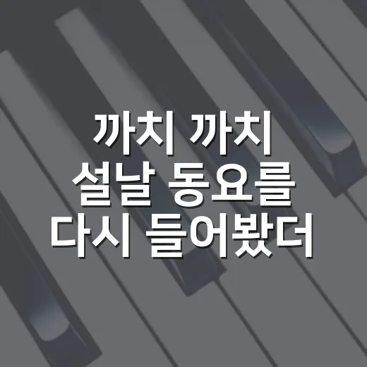 까치 까치 설날 동요를 다시 들어봤더니, 명절 아침 공기가 먼저 떠올랐다 - 요약