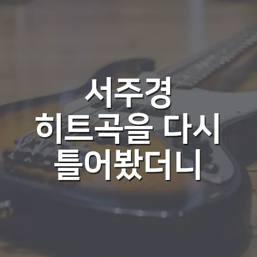 서주경 히트곡을 다시 틀어봤더니 당돌함이 먼저 들렸다 - 요약