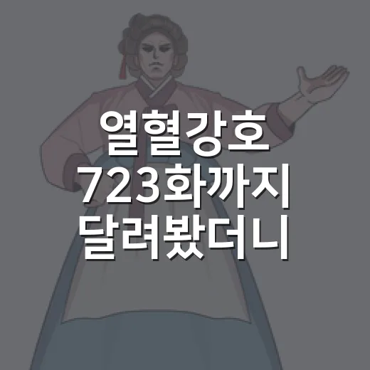 열혈강호 723화까지 달려봤더니, 자하마신 앞에서 판이 다시 뒤집혔다 - 요약