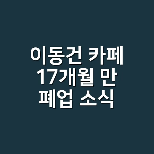 이동건 카페 17개월 만 폐업 소식 따라가봤더니, 미우새 로망의 뒷맛이 꽤 씁쓸했다 - 요약