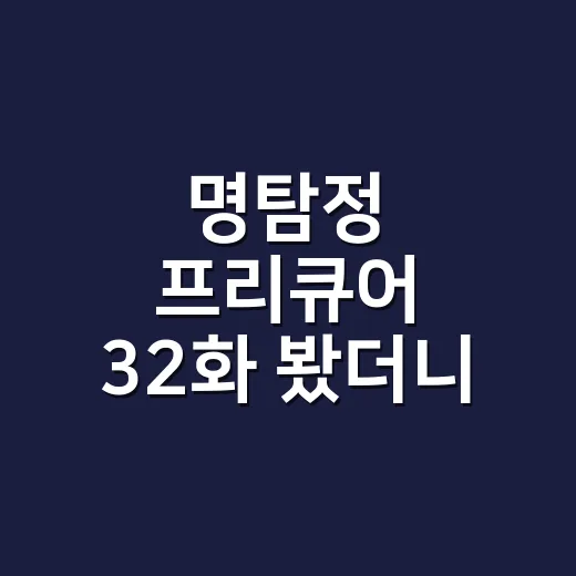 명탐정 프리큐어 32화 봤더니, 추리보다 캐릭터 케미가 먼저 보였다 - 요약