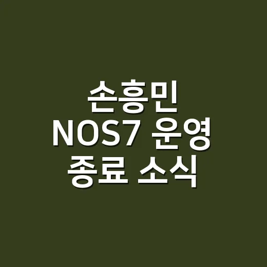 손흥민 NOS7 운영 종료 소식 따라가봤더니, 진짜 이유는 꽤 담백했다 - 요약
