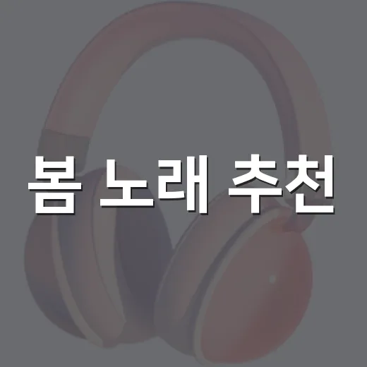 봄 노래 추천, 직접 틀어봤더니 산책길이 드라마 한 장면 같았다 - 요약