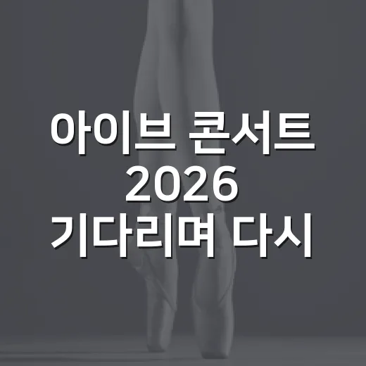 아이브 콘서트 2026 기다리며 다시 정주행해봤더니 보인 관전 포인트 - 요약