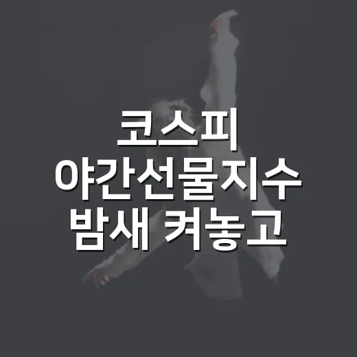 코스피 야간선물지수 밤새 켜놓고 봤더니, 다음 날 장 분위기가 조금 다르게 보였다 - 요약
