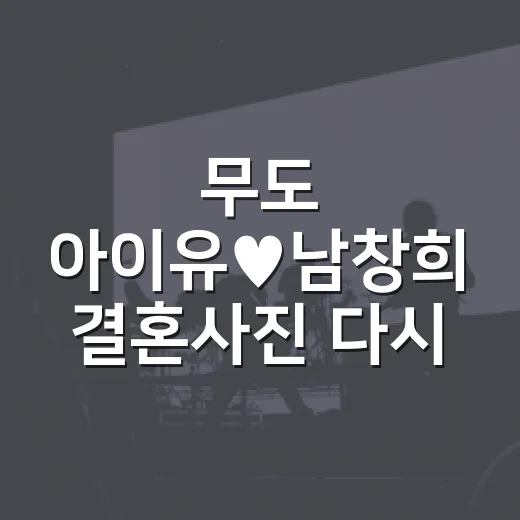 무도 아이유♥남창희 결혼사진 다시 봤더니, 괜히 오래 회자된 장면이 아니었다 - 요약