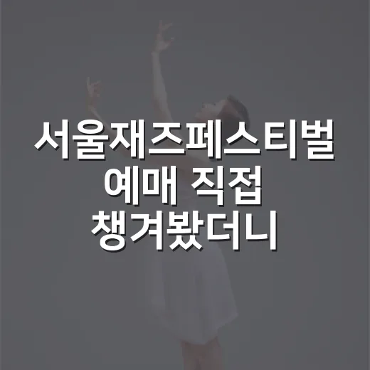 서울재즈페스티벌 예매 직접 챙겨봤더니, 티켓보다 먼저 봐야 할 게 있더라 - 요약