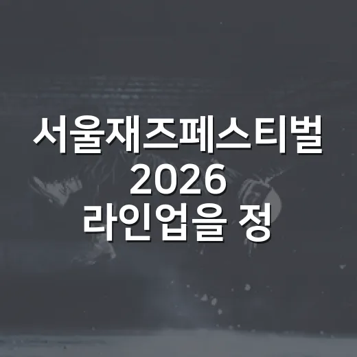 서울재즈페스티벌 2026 라인업을 정주행해봤더니, 취향표가 꽤 선명해졌다 - 요약