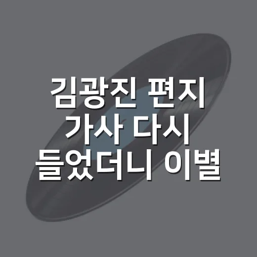 김광진 편지 가사 다시 들었더니 이별 장면이 달라졌다 - 요약