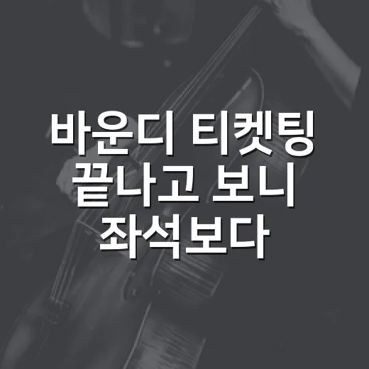 바운디 티켓팅 끝나고 보니 좌석보다 먼저 볼 게 있었다 - 요약