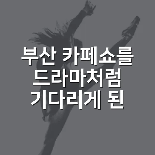부산 카페쇼를 드라마처럼 기다리게 된 이유 - 요약