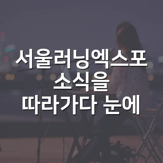 서울러닝엑스포 소식을 따라가다 눈에 들어온 것들 - 요약