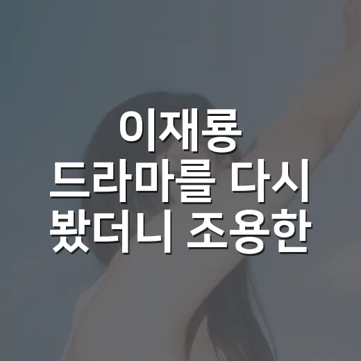 이재룡 드라마를 다시 봤더니 조용한 장면이 남았다 - 요약