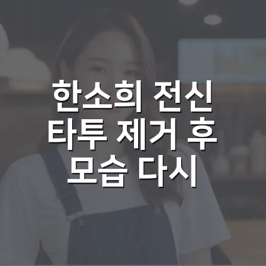 한소희 전신 타투 제거 후 모습 다시 보니 더 흥미로웠다 - 요약
