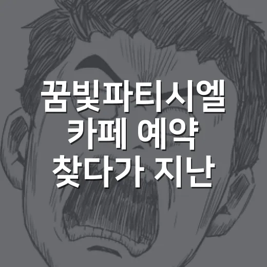 꿈빛파티시엘 카페 예약 찾다가 지난 일정을 봤다 - 요약