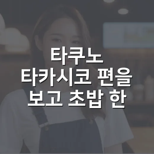 타쿠노 타카시코 편을 보고 초밥 한 점이 달라 보였다 - 요약