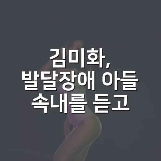 김미화, 발달장애 아들 속내를 듣고 다시 보인 가족 이야기 - 요약