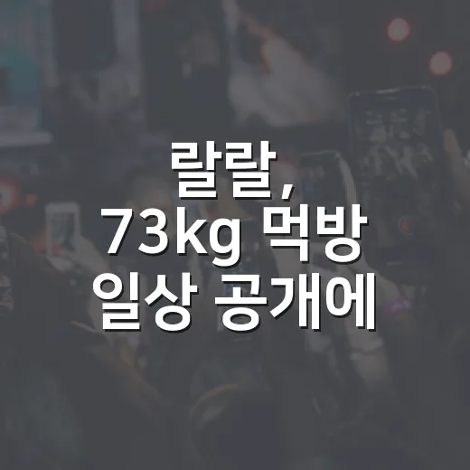 랄랄, 73kg 먹방 일상 공개에 자꾸 웃게 된 이유 - 요약