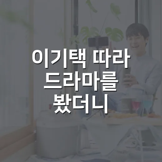 이기택 따라 드라마를 봤더니 예능까지 챙기게 됐다 - 요약