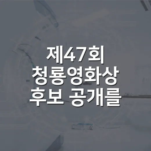제47회 청룡영화상 후보 공개를 보고 눈길이 간 이름들 - 요약