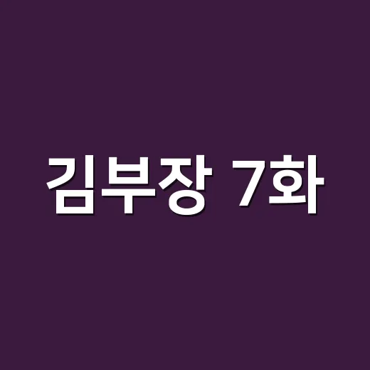 김부장 7화, 소지섭 북한 송환 엔딩 왜 이렇게 세게 터졌을까요? - 요약