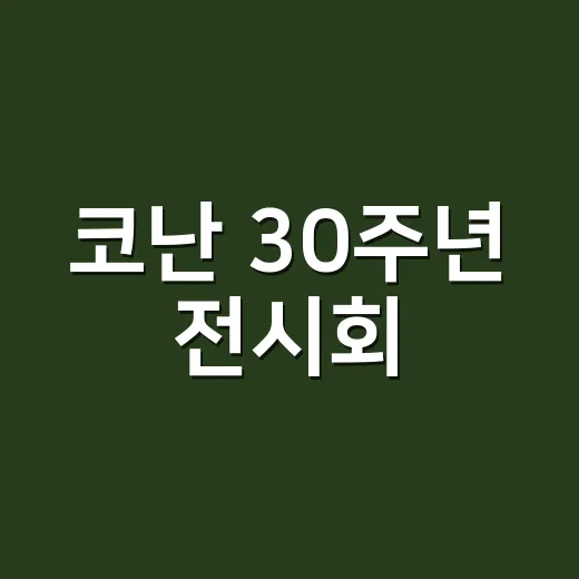 코난 30주년 전시회, 한국에서도 다시 열릴까요? - 요약